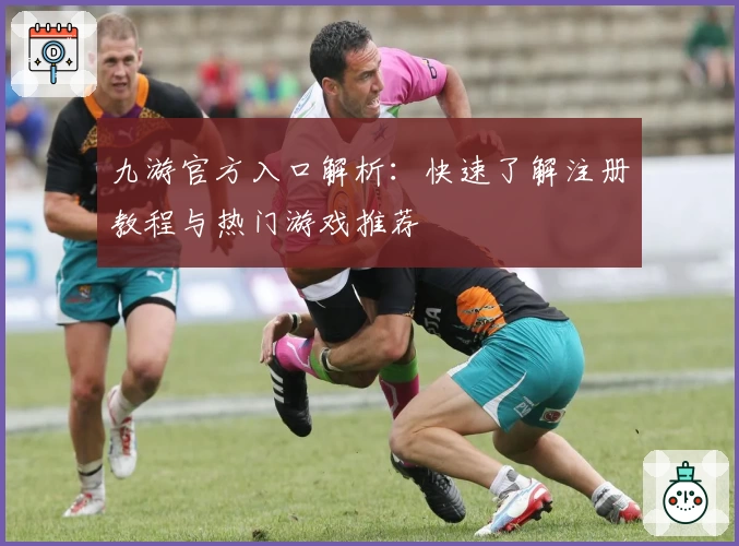 九游官方入口解析：快速了解注册教程与热门游戏推荐