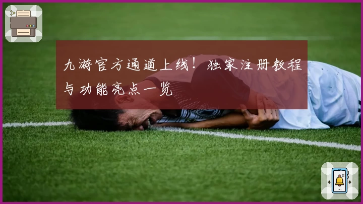 九游官方通道上线！独家注册教程与功能亮点一览