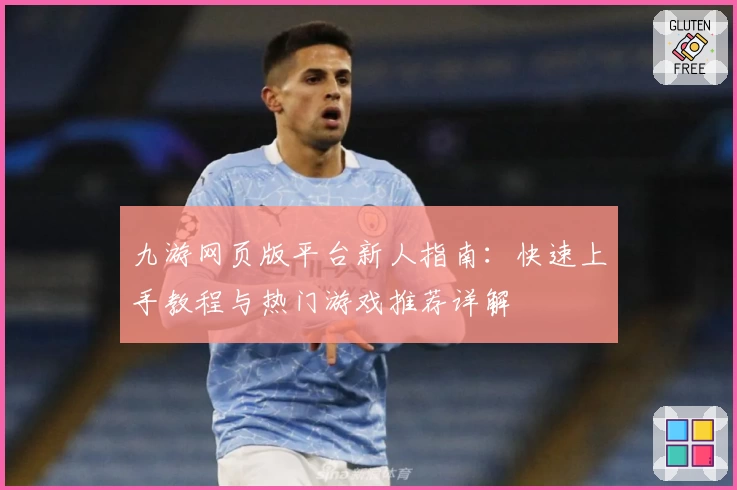 九游网页版平台新人指南：快速上手教程与热门游戏推荐详解