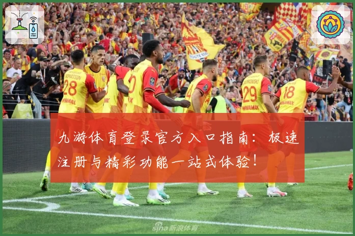 九游体育登录官方入口指南：极速注册与精彩功能一站式体验！