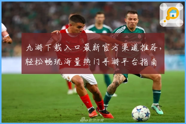 九游下载入口最新官方渠道推荐，轻松畅玩海量热门手游平台指南