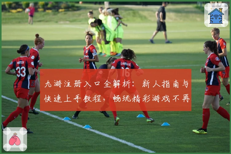 九游注册入口全解析：新人指南与快速上手教程，畅玩精彩游戏不再等待